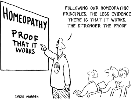 [Following our homeopathic principles, the less evidence there is that it works. The stronger the proof (Chris-Madden)]