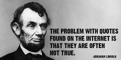 ["The problem with quotes found on the Internet is that they are often not true." (Abraham Lincoln)]